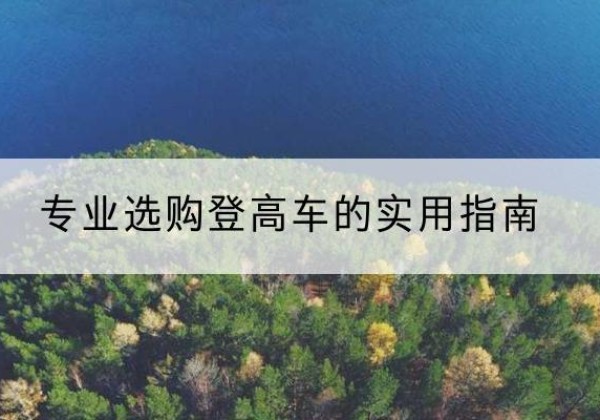 雅江电动登高车厂家推荐-专业选购登高车的实用指南